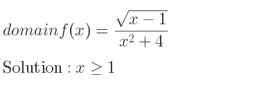 The domain of f(x)=(sqrt(x-1))/(x^2+4) is x>= 1